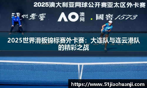 2025世界滑板锦标赛外卡赛：大连队与连云港队的精彩之战